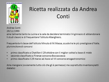 Ricetta realizzata da Andrea Conti Andrea Conti 29/11/1993 ama talmente tanto la cucina e la sala da decidere terminato il 4 ginnasio di abbandonare li.