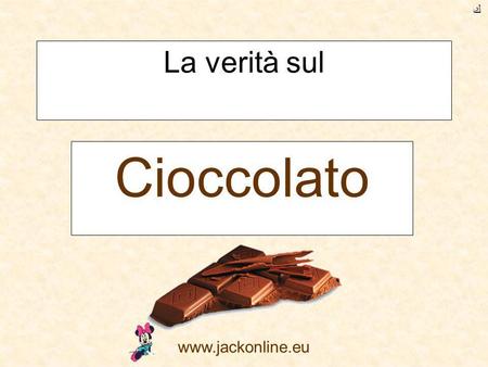 ﻙ La verità sul Cioccolato www.jackonline.eu.
