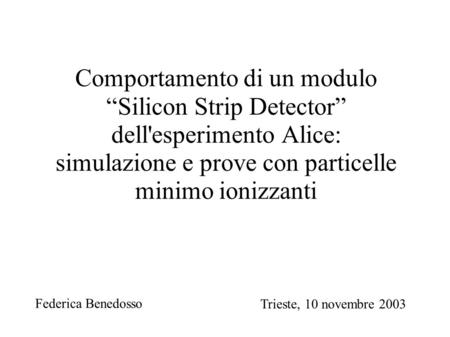 Comportamento di un modulo “Silicon Strip Detector” dell'esperimento Alice: simulazione e prove con particelle minimo ionizzanti Federica Benedosso Trieste,
