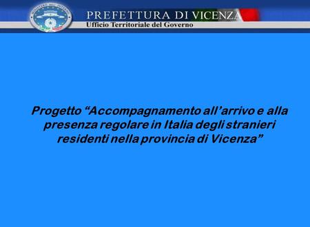 Progetto Accompagnamento allarrivo e alla presenza regolare in Italia degli stranieri residenti nella provincia di Vicenza.