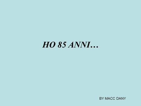 HO 85 ANNI… BY MACC DANY.
