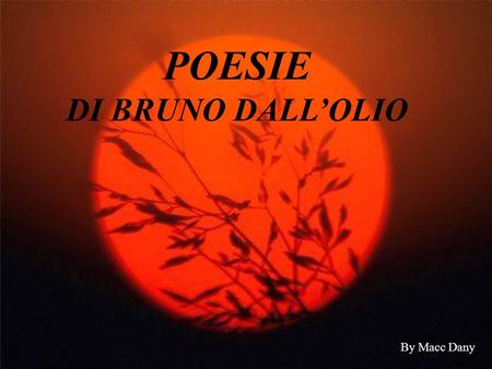 POESIE DI BRUNO DALL’OLIO By Macc Dany.