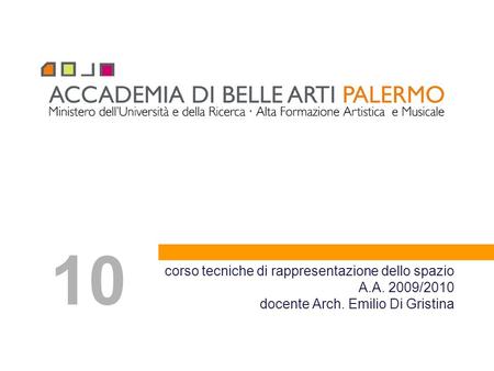 10 corso tecniche di rappresentazione dello spazio A.A. 2009/2010 docente Arch. Emilio Di Gristina.