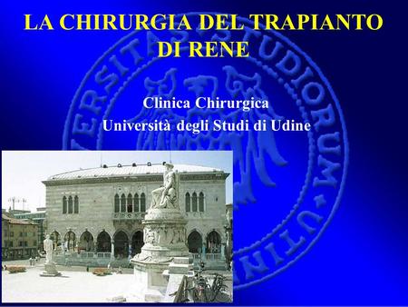 LA CHIRURGIA DEL TRAPIANTO DI RENE Università degli Studi di Udine