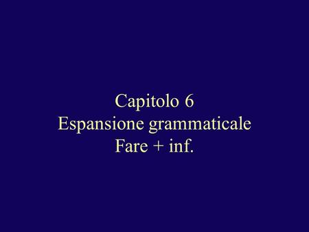 Capitolo 6 Espansione grammaticale Fare + inf.. Fare + inf. To have something done: Fare + infinitive + (some)thing. 1. Io faccio comprare i biglietti.