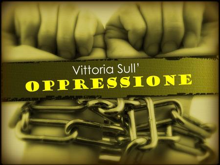 Vittoria Sull’ Oppressione.