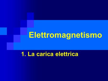 Elettromagnetismo 1. La carica elettrica.