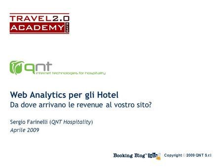 Web Analytics per gli Hotel Da dove arrivano le revenue al vostro sito? Sergio Farinelli (QNT Hospitality) Aprile 2009 Copyright © 2009 QNT S.r.l.