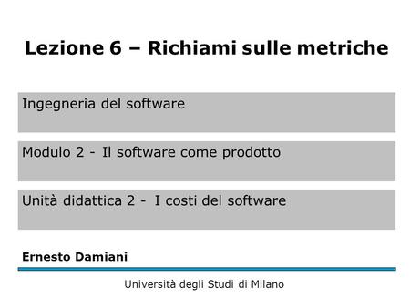 Ingegneria del software Modulo 2 -Il software come prodotto Unità didattica 2 -I costi del software Ernesto Damiani Università degli Studi di Milano Lezione.