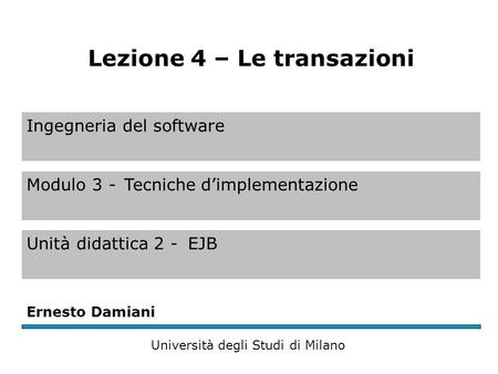 Ingegneria del software Modulo 3 -Tecniche dimplementazione Unità didattica 2 -EJB Ernesto Damiani Università degli Studi di Milano Lezione 4 – Le transazioni.