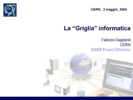 La “Griglia” informatica Fabrizio Gagliardi CERN EGEE Project Director