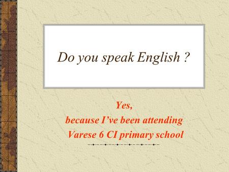 Yes, because I’ve been attending Varese 6 CI primary school