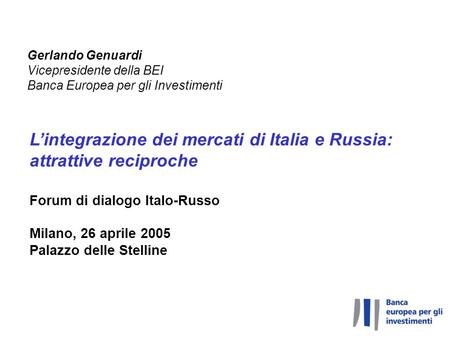 Lintegrazione dei mercati di Italia e Russia: attrattive reciproche Forum di dialogo Italo-Russo Milano, 26 aprile 2005 Palazzo delle Stelline Gerlando.