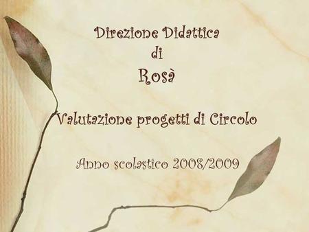 Direzione Didattica di Rosà Valutazione progetti di Circolo Anno scolastico 2008/2009.