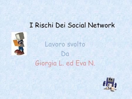 I Rischi Dei Social Network Lavoro svolto Da Giorgia L. ed Eva N.