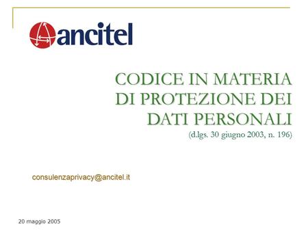 20 maggio 2005 CODICE IN MATERIA DI PROTEZIONE DEI DATI PERSONALI (d.lgs. 30 giugno 2003, n. 196)