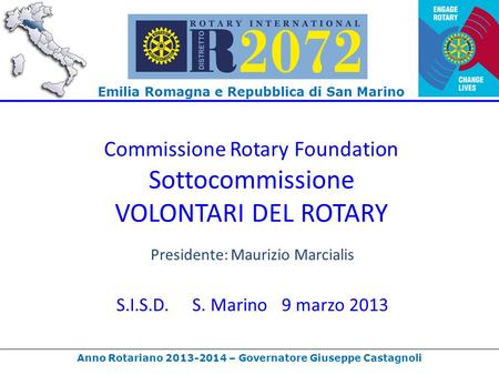 Emilia Romagna e Repubblica di San Marino Anno Rotariano 2013-2014 – Governatore Giuseppe Castagnoli Commissione Rotary Foundation Sottocommissione VOLONTARI.