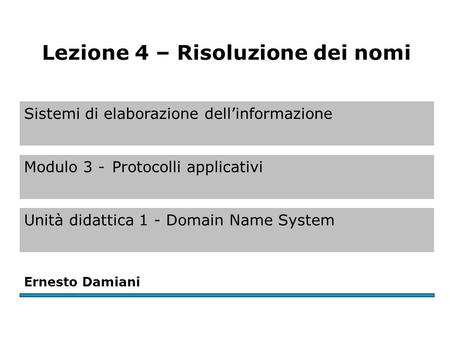 Sistemi di elaborazione dellinformazione Modulo 3 -Protocolli applicativi Unità didattica 1 - Domain Name System Ernesto Damiani Lezione 4 – Risoluzione.