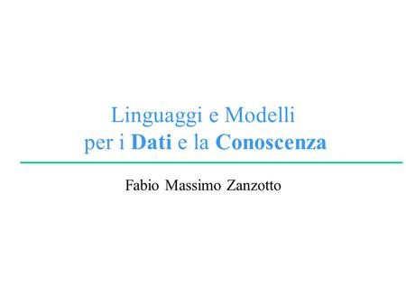 Linguaggi e Modelli per i Dati e la Conoscenza Fabio Massimo Zanzotto.