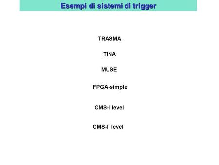 Esempi di sistemi di trigger MUSE FPGA-simple CMS-I level CMS-II level TINA TRASMA.