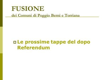 FUSIONE dei Comuni di Poggio Berni e Torriana Le prossime tappe del dopo Referendum.
