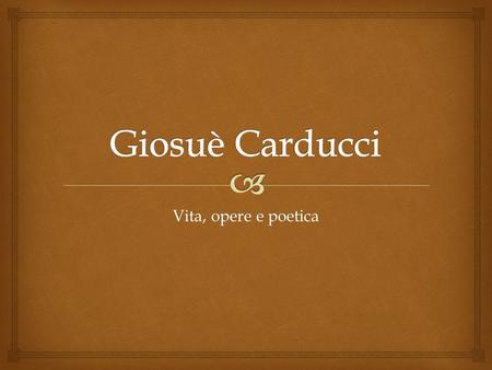 Giosuè Carducci Vita, opere e poetica.