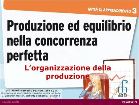 Lorganizzazione della produzione Tutti i diritti riservati © Pearson Italia S.p.A. Riservato agli studenti delle classi che adottano il testo C. Bianchi.