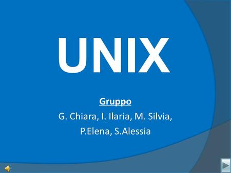 Gruppo G. Chiara, I. Ilaria, M. Silvia, P.Elena, S.Alessia UNIX.