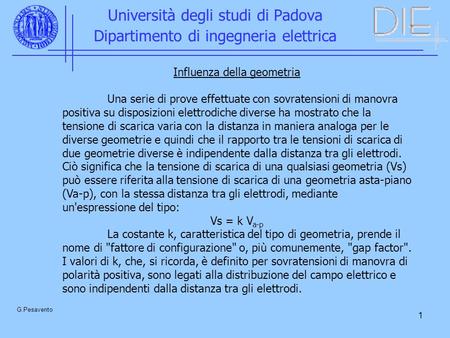1 Università degli studi di Padova Dipartimento di ingegneria elettrica G.Pesavento Influenza della geometria Una serie di prove effettuate con sovratensioni.