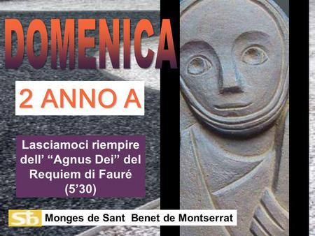 Lasciamoci riempire dell Agnus Dei del Requiem di Fauré (530) Monges de Sant Benet de Montserrat 2 ANNO A.
