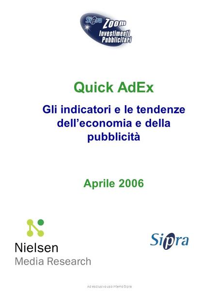 Quick AdEx Gli indicatori e le tendenze delleconomia e della pubblicità Aprile 2006 Ad esclusivo uso interno Sipra.