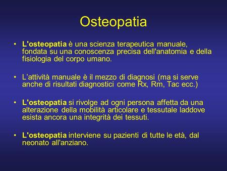 Osteopatia L'osteopatia è una scienza terapeutica manuale, fondata su una conoscenza precisa dell'anatomia e della fisiologia del corpo umano. L’attività.