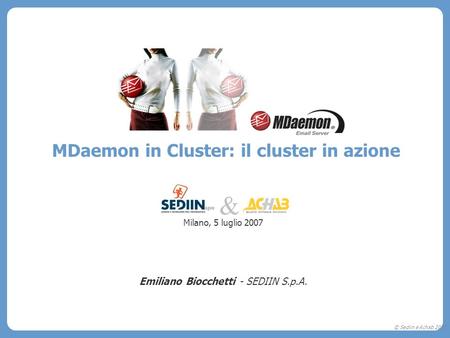 © Sediin e Achab 2007 MDaemon in Cluster: il cluster in azione Milano, 5 luglio 2007 Emiliano Biocchetti - SEDIIN S.p.A. &