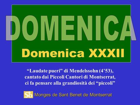 Monges de Sant Benet de Montserrat Laudate pueri di Mendelssohn (453), cantato dai Piccoli Cantori di Montserrat, ci fa pensare alla grandiosità dei piccoli.