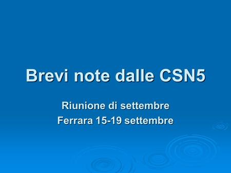 Brevi note dalle CSN5 Riunione di settembre Ferrara 15-19 settembre.