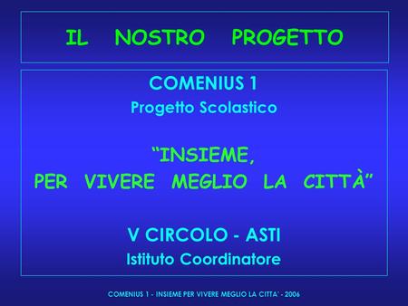 COMENIUS 1 - INSIEME PER VIVERE MEGLIO LA CITTA' - 2006 IL NOSTRO PROGETTO COMENIUS 1 Progetto Scolastico INSIEME, PER VIVERE MEGLIO LA CITTÀ V CIRCOLO.