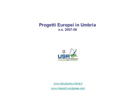 Progetti Europei in Umbria a.s. 2007-08 www.istruzione.umbria.it www.interpof.wordpress.com.