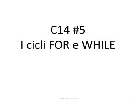 C14 #5 I cicli FOR e WHILE Piero Scotto - C14.