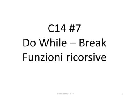 Piero Scotto - C141 C14 #7 Do While – Break Funzioni ricorsive.