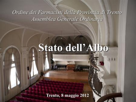Ordine dei Farmacisti della Provincia di Trento Assemblea Generale Ordinaria Stato dell’Albo Trento, 8 maggio 2012.