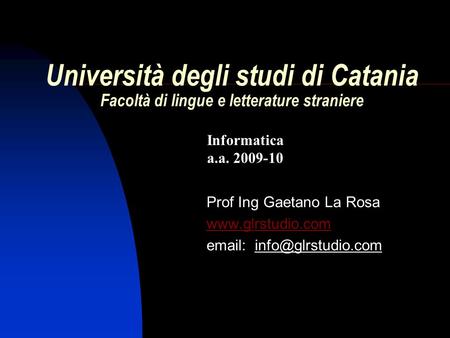 Università degli studi di Catania Facoltà di lingue e letterature straniere Prof Ing Gaetano La Rosa    Informatica.