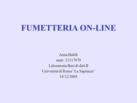 FUMETTERIA ON-LINE Anna Habib matr: 11117979 Laboratorio Basi di dati II Università di Roma La Sapienza 18/12/2003.