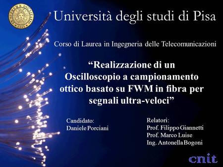 Università degli studi di Pisa Realizzazione di un Oscilloscopio a campionamento ottico basato su FWM in fibra per segnali ultra-veloci Corso di Laurea.
