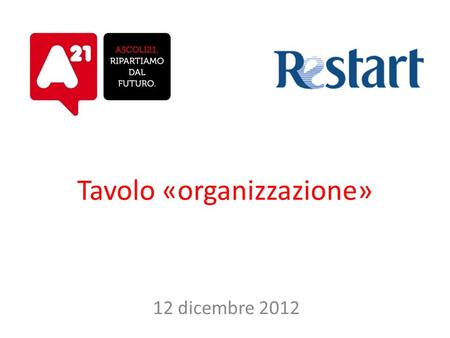 Tavolo «organizzazione» 12 dicembre 2012. Agenda dei lavori I.I risultati dellultima sessione II.Il lavoro svolto nel frattempo III.I risultati ad oggi.