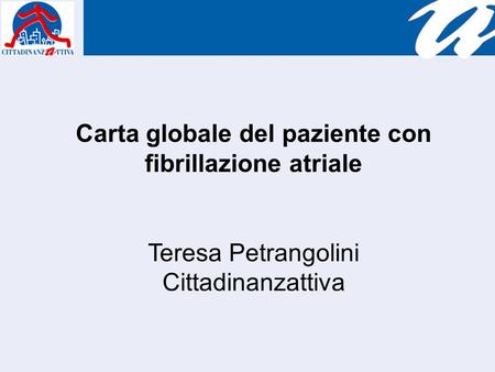 Carta globale del paziente con fibrillazione atriale Teresa Petrangolini Cittadinanzattiva.