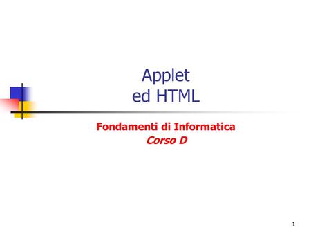 1 Applet ed HTML Fondamenti di Informatica Corso D.