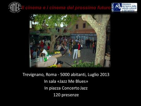 Trevignano, Roma - 5000 abitanti, Luglio 2013 In sala «Jazz Me Blues» In piazza Concerto Jazz 120 presenze Il cinema e i cinema del prossimo futuro.