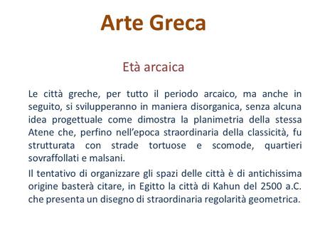 Arte Greca Età arcaica Le città greche, per tutto il periodo arcaico, ma anche in seguito, si svilupperanno in maniera disorganica, senza alcuna idea.