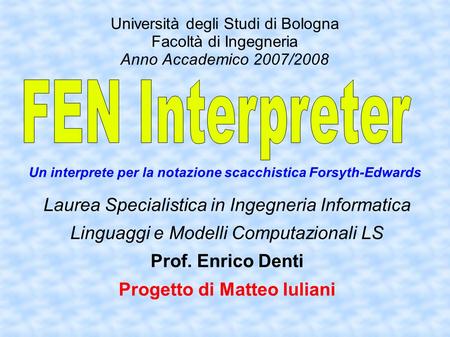 Università degli Studi di Bologna Facoltà di Ingegneria Anno Accademico 2007/2008 Laurea Specialistica in Ingegneria Informatica Linguaggi e Modelli Computazionali.