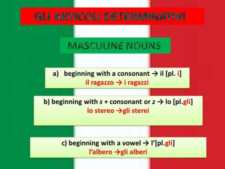 A)beginning with a consonant il [pl. i] il ragazzo i ragazzi a)beginning with a consonant il [pl. i] il ragazzo i ragazzi b) beginning with s + consonant.